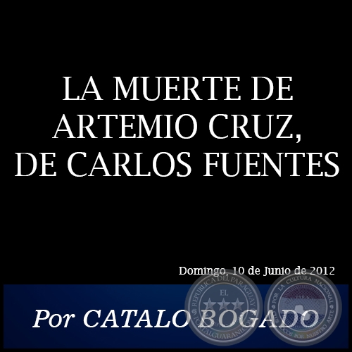 LA MUERTE DE ARTEMIO CRUZ, DE CARLOS FUENTES - Por CTALO BOGADO -  Domingo, 10 de Junio de 2012